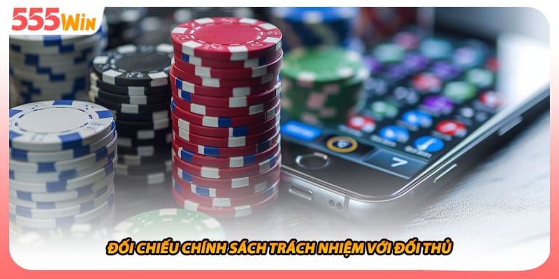 Chơi Có Trách Nhiệm Nhận Biết Dấu Hiệu Và Cách Kiểm Soát 3 Đối chiếu chính sách trách nhiệm với đối thủ