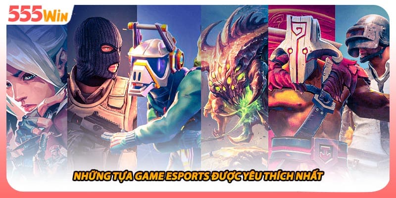 Thể Thao Điện Tử Sảnh Cược Được Game Thủ Bàn Tán Xôn Xao 2 Những tựa game esports được yêu thích nhất