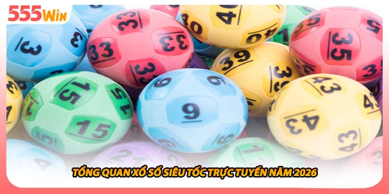 Xổ Số Siêu Tốc Tổng Quan Game Quay Số Trực Tuyến Tâm Huyết 1 Tổng quan xổ số siêu tốc trực tuyến năm 2026